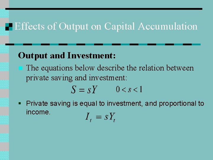 Effects of Output on Capital Accumulation Output and Investment: n The equations below describe