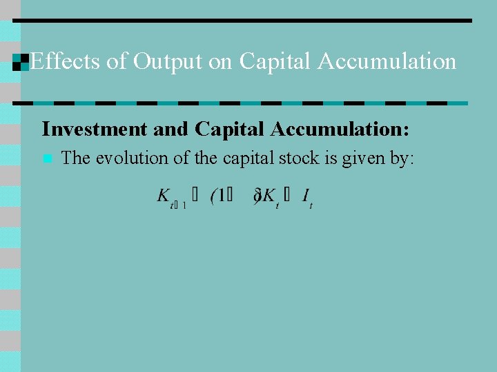Effects of Output on Capital Accumulation Investment and Capital Accumulation: n The evolution of