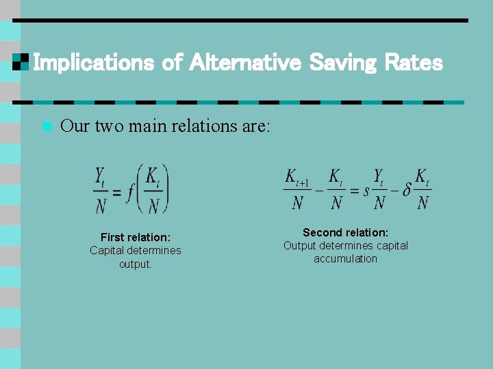 Implications of Alternative Saving Rates n Our two main relations are: First relation: Capital