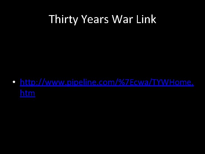 Thirty Years War Link • http: //www. pipeline. com/%7 Ecwa/TYWHome. htm 