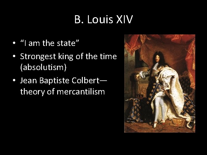 B. Louis XIV • “I am the state” • Strongest king of the time