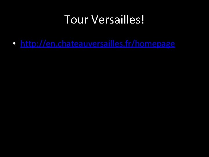 Tour Versailles! • http: //en. chateauversailles. fr/homepage 