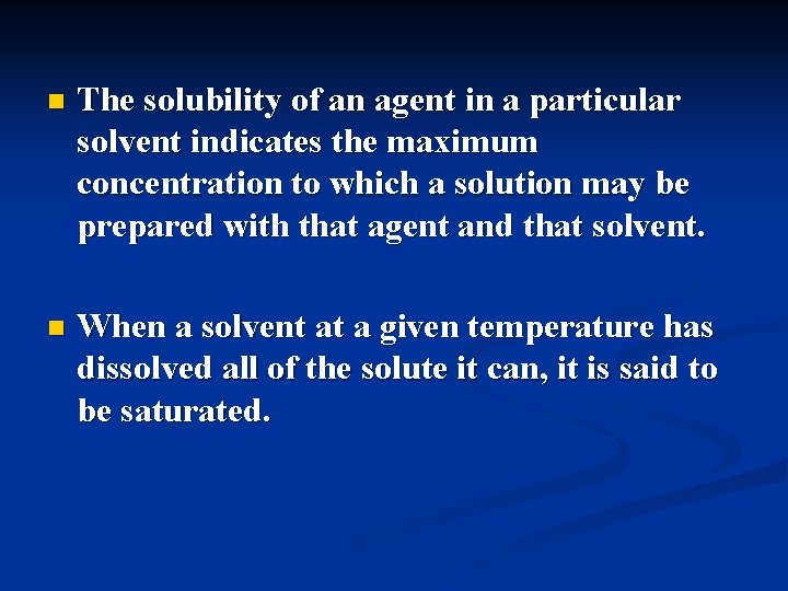 n The solubility of an agent in a particular solvent indicates the maximum concentration