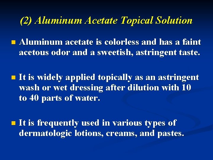(2) Aluminum Acetate Topical Solution n Aluminum acetate is colorless and has a faint