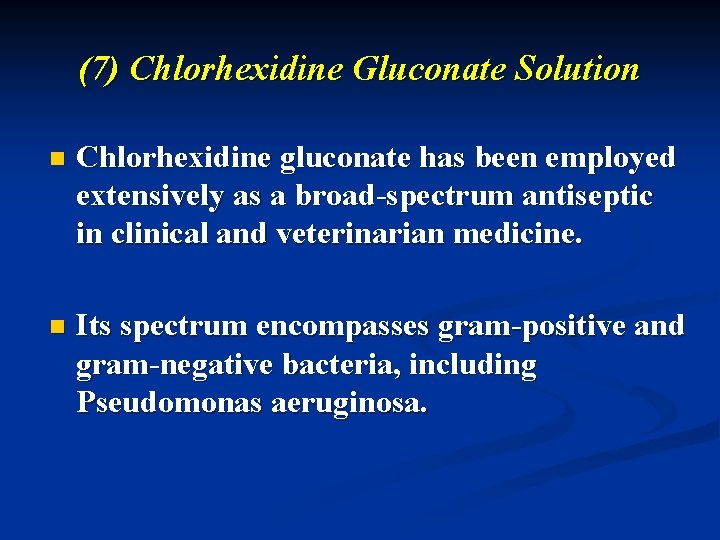 (7) Chlorhexidine Gluconate Solution n Chlorhexidine gluconate has been employed extensively as a broad-spectrum