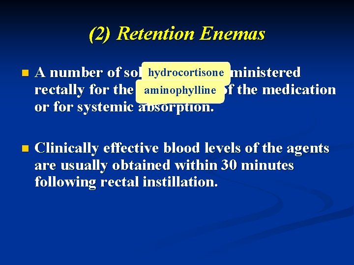 (2) Retention Enemas n hydrocortisone A number of solutions are administered aminophylline rectally for