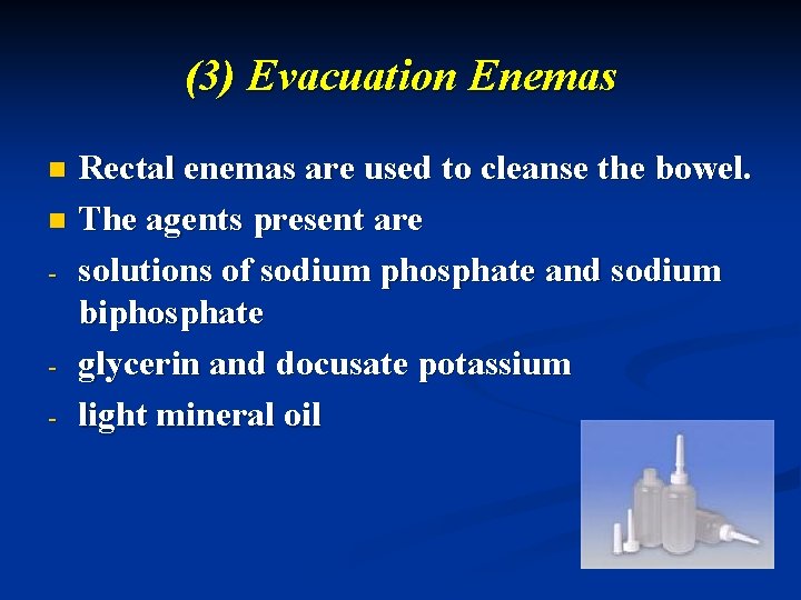 (3) Evacuation Enemas Rectal enemas are used to cleanse the bowel. n The agents