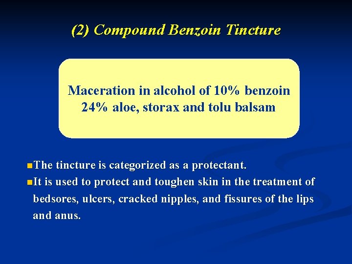 (2) Compound Benzoin Tincture Maceration in alcohol of 10% benzoin 24% aloe, storax and