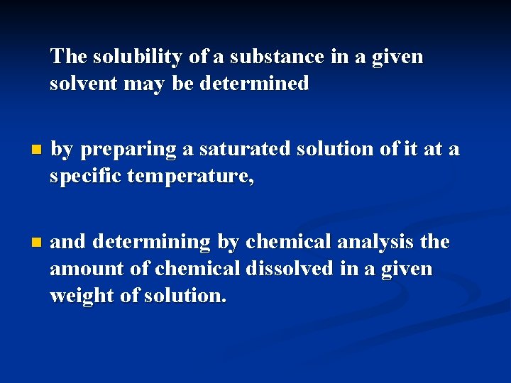 The solubility of a substance in a given solvent may be determined n by