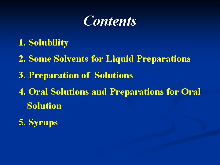 Contents 1. Solubility 2. Some Solvents for Liquid Preparations 3. Preparation of Solutions 4.