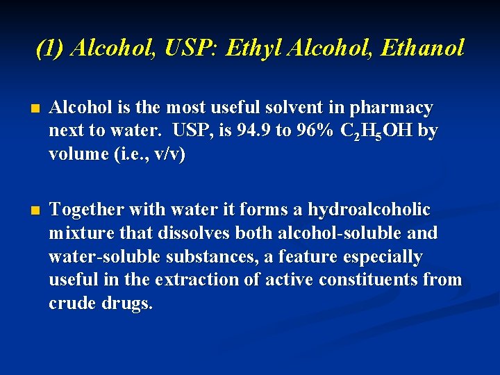 (1) Alcohol, USP: Ethyl Alcohol, Ethanol n Alcohol is the most useful solvent in