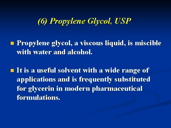 (6) Propylene Glycol, USP n Propylene glycol, a viscous liquid, is miscible with water