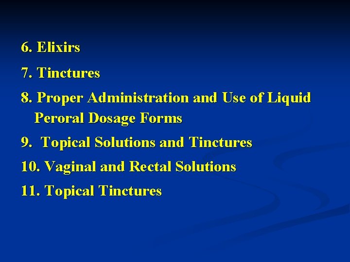 6. Elixirs 7. Tinctures 8. Proper Administration and Use of Liquid Peroral Dosage Forms