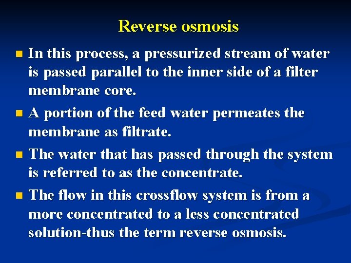 Reverse osmosis In this process, a pressurized stream of water is passed parallel to