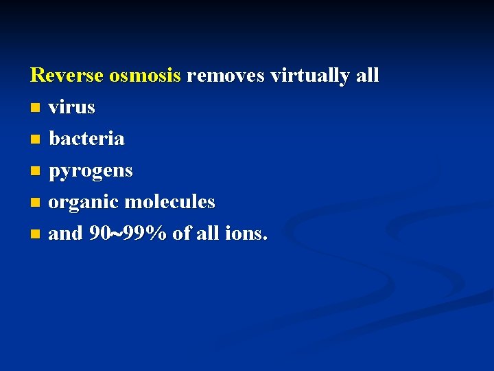 Reverse osmosis removes virtually all n virus n bacteria n pyrogens n organic molecules