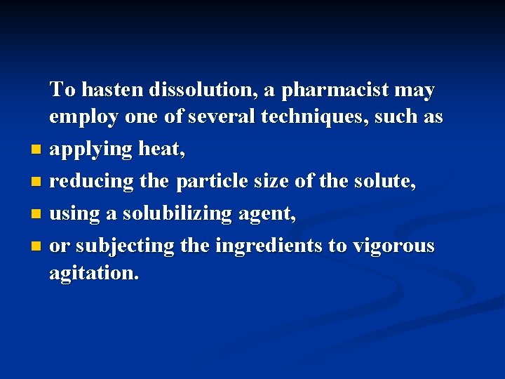 To hasten dissolution, a pharmacist may employ one of several techniques, such as n
