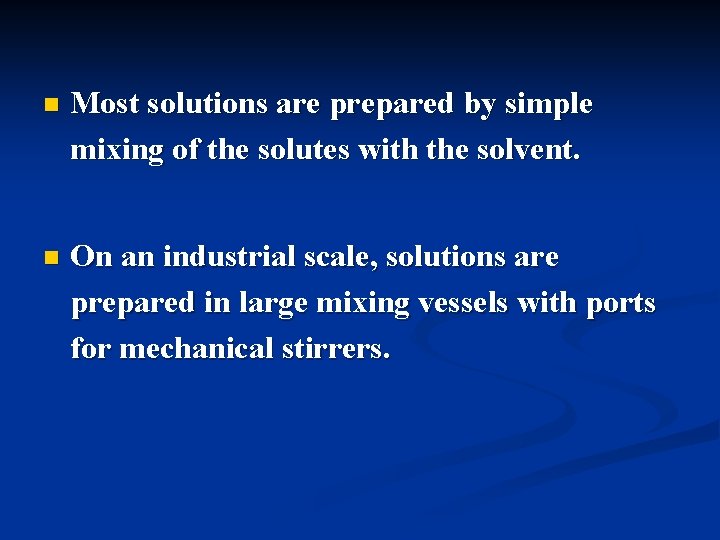n Most solutions are prepared by simple mixing of the solutes with the solvent.