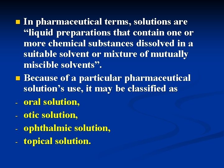 In pharmaceutical terms, solutions are “liquid preparations that contain one or more chemical substances