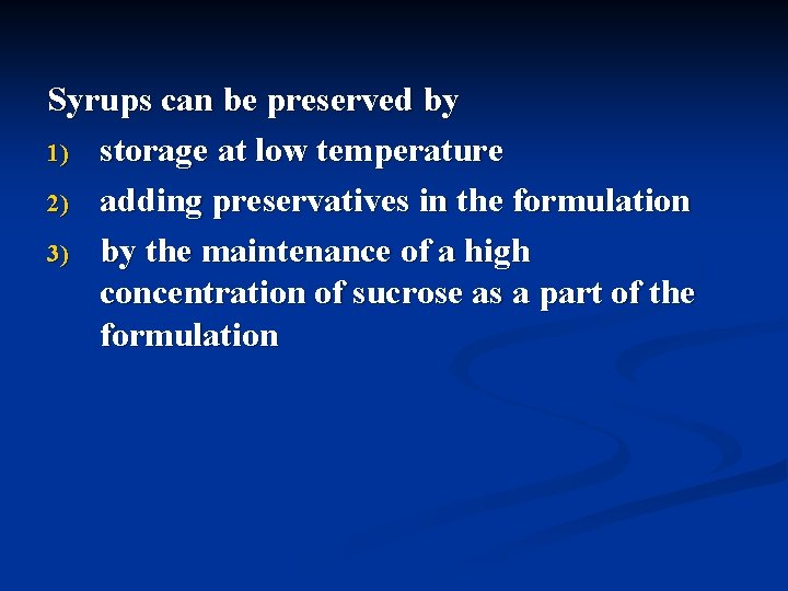 Syrups can be preserved by 1) storage at low temperature 2) adding preservatives in