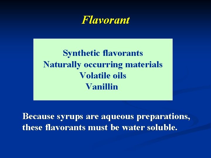 Flavorant Synthetic flavorants Naturally occurring materials Volatile oils Vanillin Because syrups are aqueous preparations,