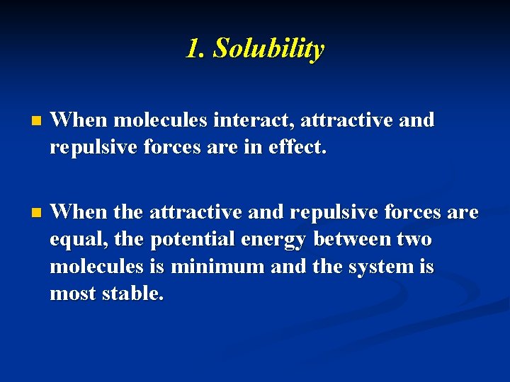 1. Solubility n When molecules interact, attractive and repulsive forces are in effect. n