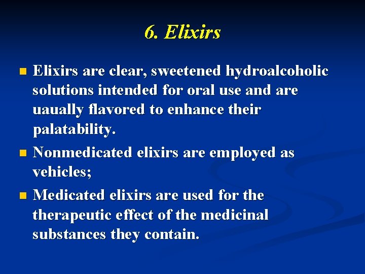 6. Elixirs are clear, sweetened hydroalcoholic solutions intended for oral use and are uaually