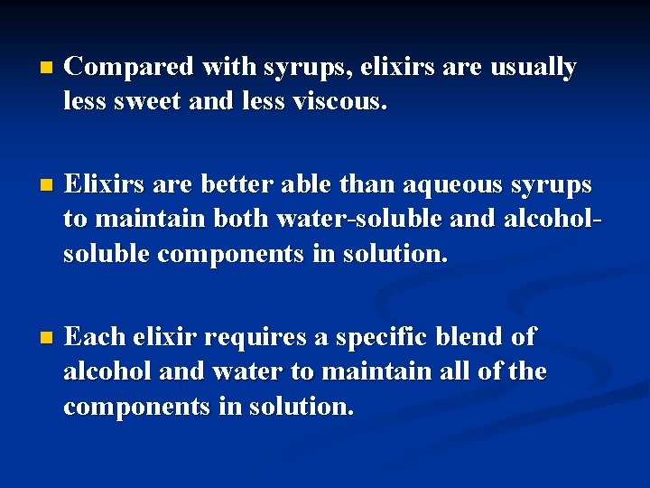 n Compared with syrups, elixirs are usually less sweet and less viscous. n Elixirs