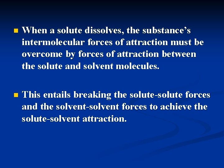 n When a solute dissolves, the substance’s intermolecular forces of attraction must be overcome