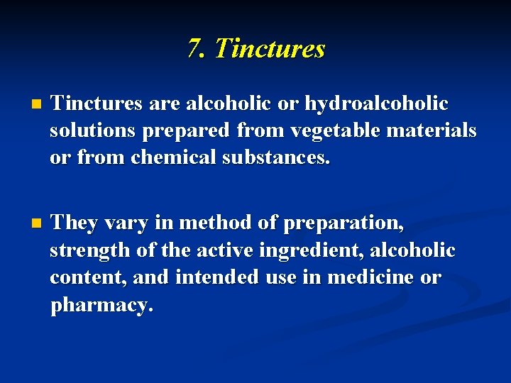 7. Tinctures n Tinctures are alcoholic or hydroalcoholic solutions prepared from vegetable materials or