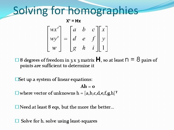 Solving for homographies X’ = Hx � 8 degrees of freedom in 3 x