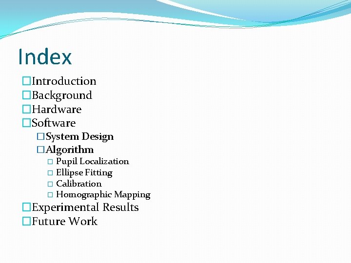 Index �Introduction �Background �Hardware �Software �System Design �Algorithm � Pupil Localization � Ellipse Fitting