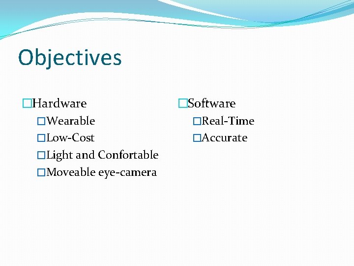 Objectives �Hardware �Wearable �Low-Cost �Light and Confortable �Moveable eye-camera �Software �Real-Time �Accurate 