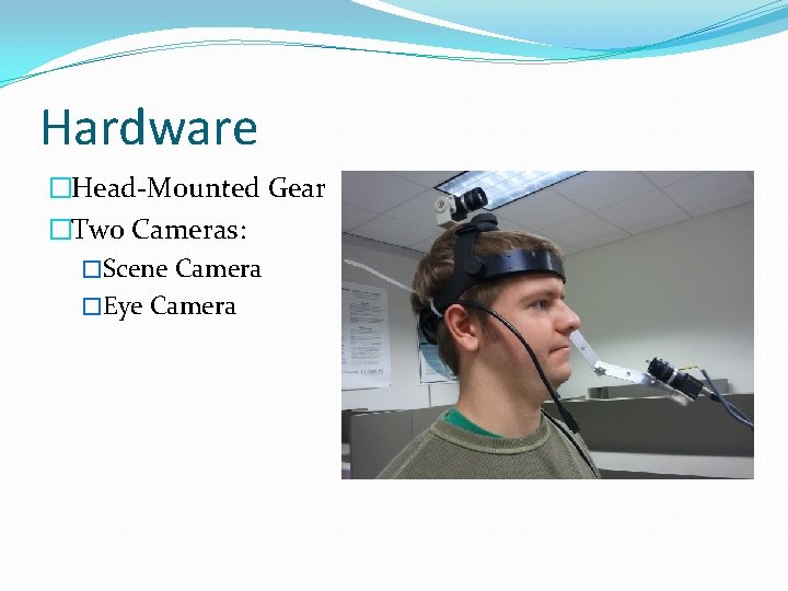 Hardware �Head-Mounted Gear �Two Cameras: �Scene Camera �Eye Camera 