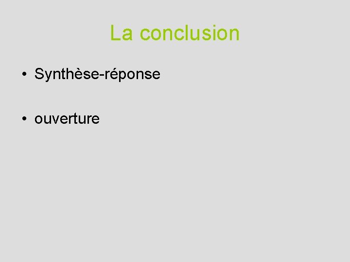 La conclusion • Synthèse-réponse • ouverture 