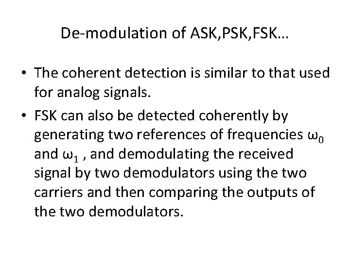 De-modulation of ASK, PSK, FSK… • The coherent detection is similar to that used