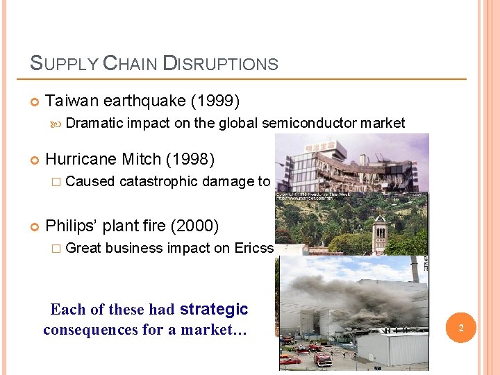 SUPPLY CHAIN DISRUPTIONS Taiwan earthquake (1999) Dramatic Hurricane Mitch (1998) � Caused impact on