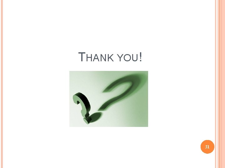 THANK YOU! 31 