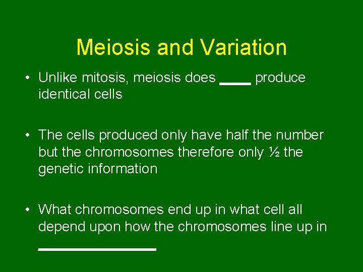 Meiosis and Variation • Unlike mitosis, meiosis does ____ produce identical cells • The Meiosis and Variation • Unlike mitosis, meiosis does ____ produce identical cells • The