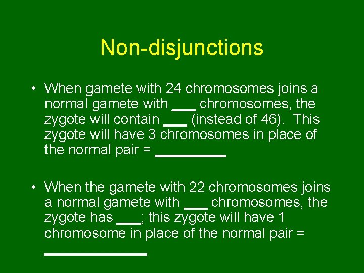 Non-disjunctions • When gamete with 24 chromosomes joins a normal gamete with ___ chromosomes, Non-disjunctions • When gamete with 24 chromosomes joins a normal gamete with ___ chromosomes,