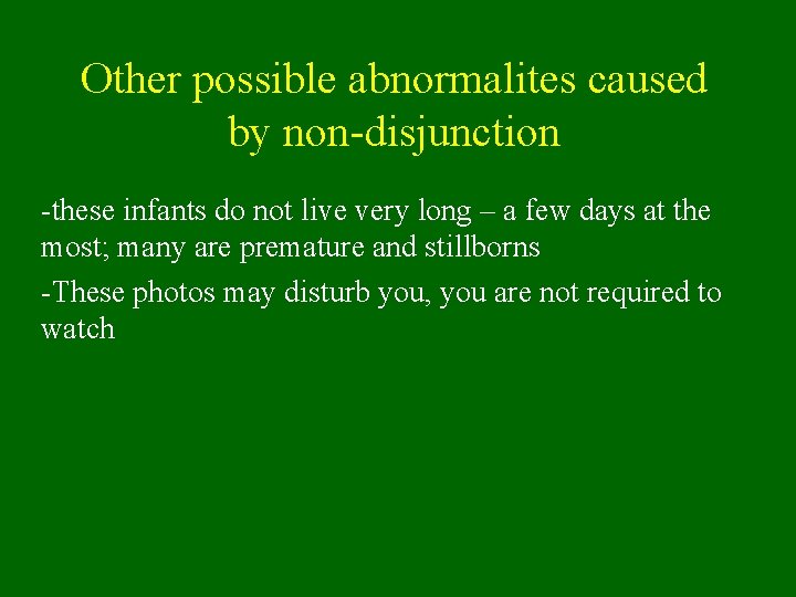 Other possible abnormalites caused by non-disjunction -these infants do not live very long –