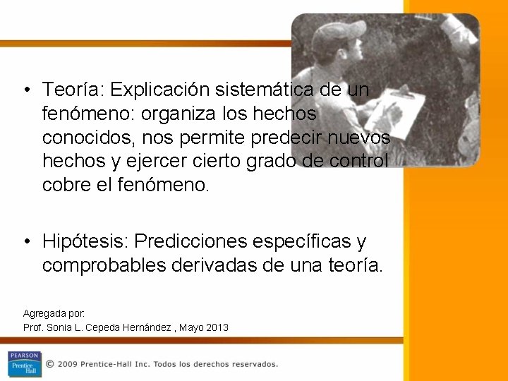  • Teoría: Explicación sistemática de un fenómeno: organiza los hechos conocidos, nos permite