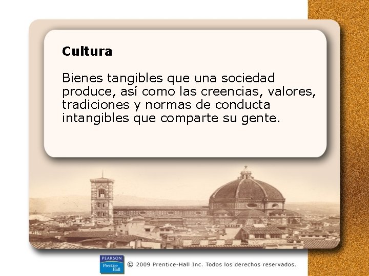 Cultura Bienes tangibles que una sociedad produce, así como las creencias, valores, tradiciones y