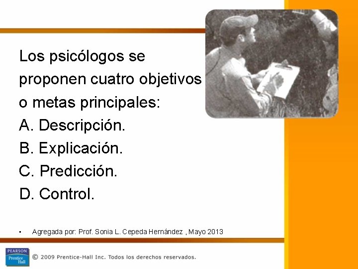 Los psicólogos se proponen cuatro objetivos o metas principales: A. Descripción. B. Explicación. C.