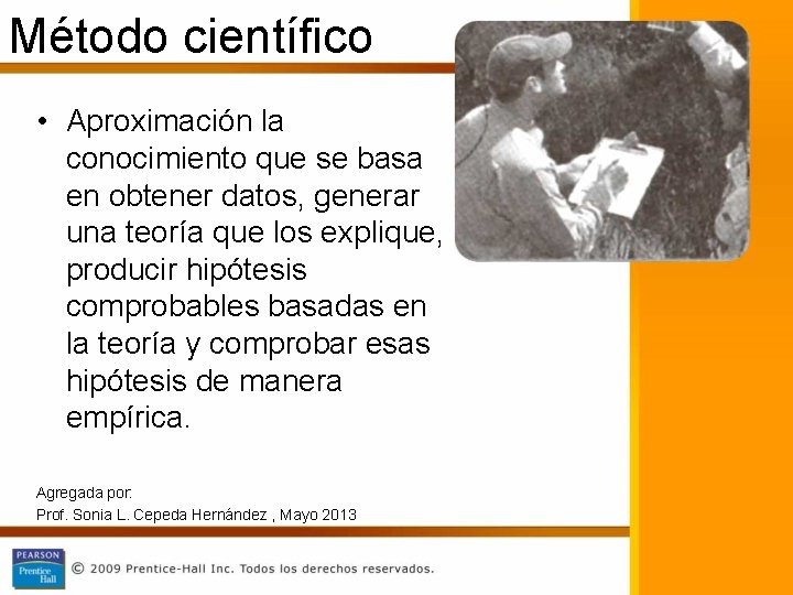 Método científico • Aproximación la conocimiento que se basa en obtener datos, generar una