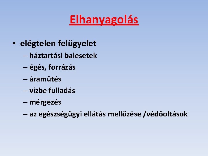 Elhanyagolás • elégtelen felügyelet – háztartási balesetek – égés, forrázás – áramütés – vízbe