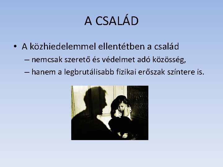 A CSALÁD • A közhiedelemmel ellentétben a család – nemcsak szerető és védelmet adó