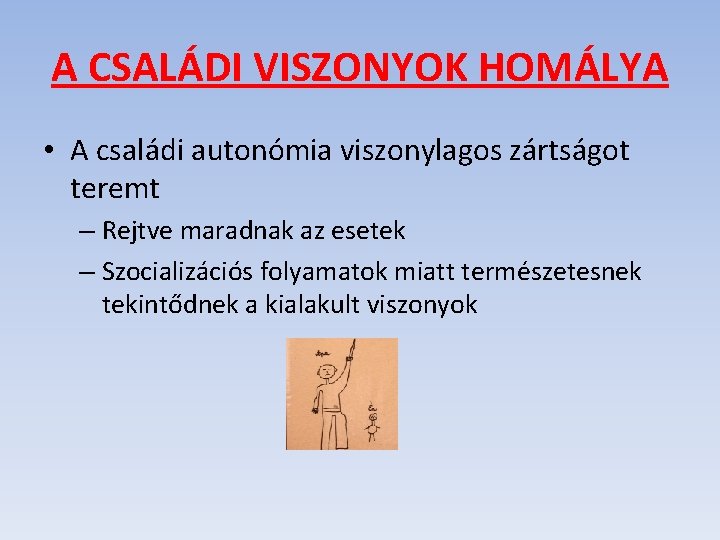 A CSALÁDI VISZONYOK HOMÁLYA • A családi autonómia viszonylagos zártságot teremt – Rejtve maradnak