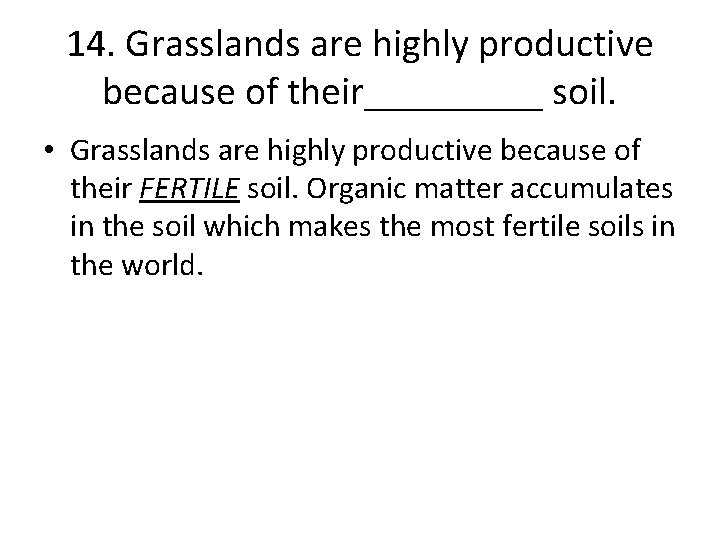 14. Grasslands are highly productive because of their_____ soil. • Grasslands are highly productive