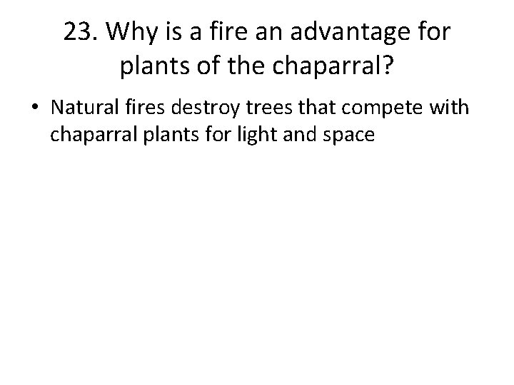 23. Why is a fire an advantage for plants of the chaparral? • Natural