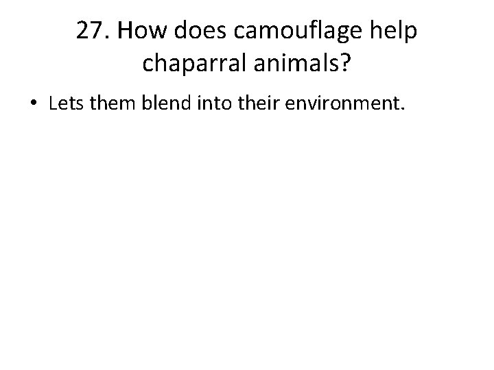 27. How does camouflage help chaparral animals? • Lets them blend into their environment.